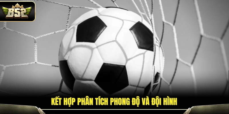 Đánh giá phong độ và lực lượng ra sân