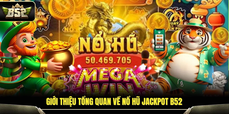 Khái quát chung về nổ hũ Jackpot tại B52